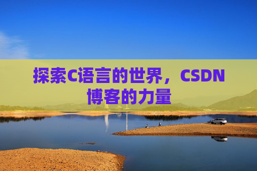 探索C语言的世界，CSDN博客的力量